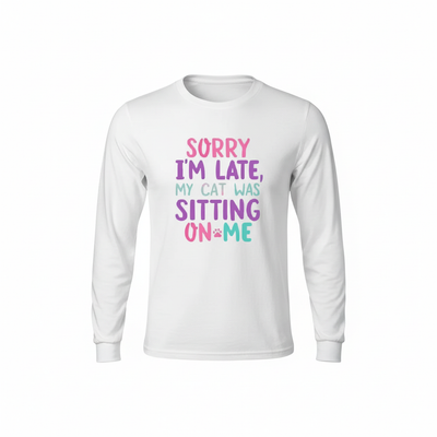 Sorry I’m Late My Cat Was Sitting On Me Long Sleeve Tee